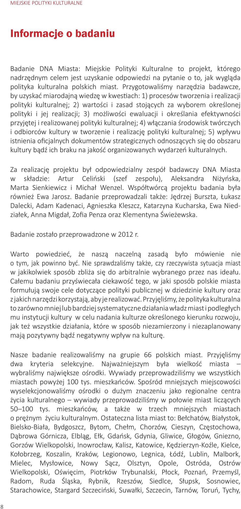 jej realizacji; 3) możliwości ewaluacji i określania efektywności przyjętej i realizowanej polityki kulturalnej; 4) włączania środowisk twórczych i odbiorców kultury w tworzenie i realizację polityki