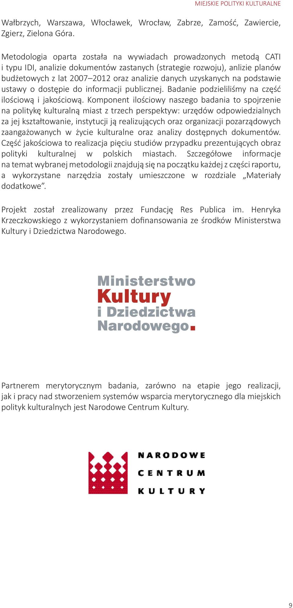 uzyskanych na podstawie ustawy o dostępie do informacji publicznej. Badanie podzieliliśmy na część ilościową i jakościową.