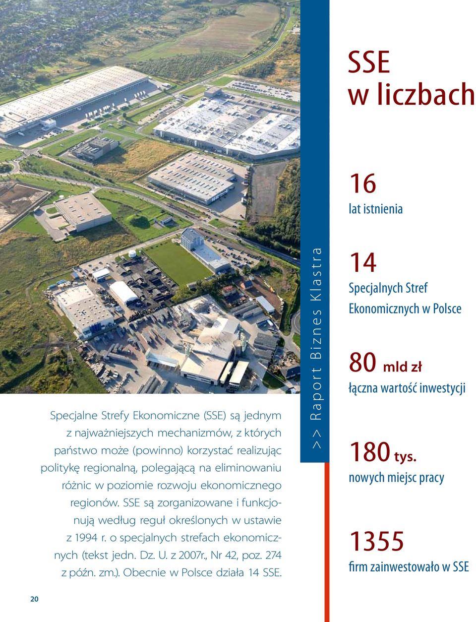 SSE są zorganizowane i funkcjonują według reguł określonych w ustawie z 1994 r. o specjalnych strefach ekonomicznych (tekst jedn. Dz. U. z 2007r., Nr 42, poz.