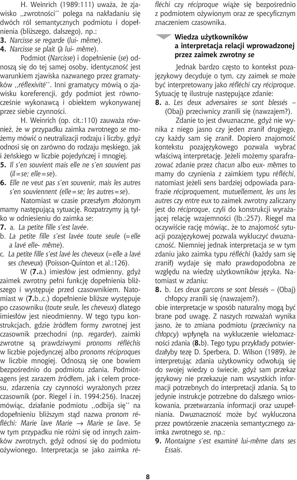 Inni gramatycy mówi¹ o zjawisku koreferencji, gdy podmiot jest równoczeœnie wykonawc¹ i obiektem wykonywanej przez siebie czynnoœci. H. Weinrich (op. cit.