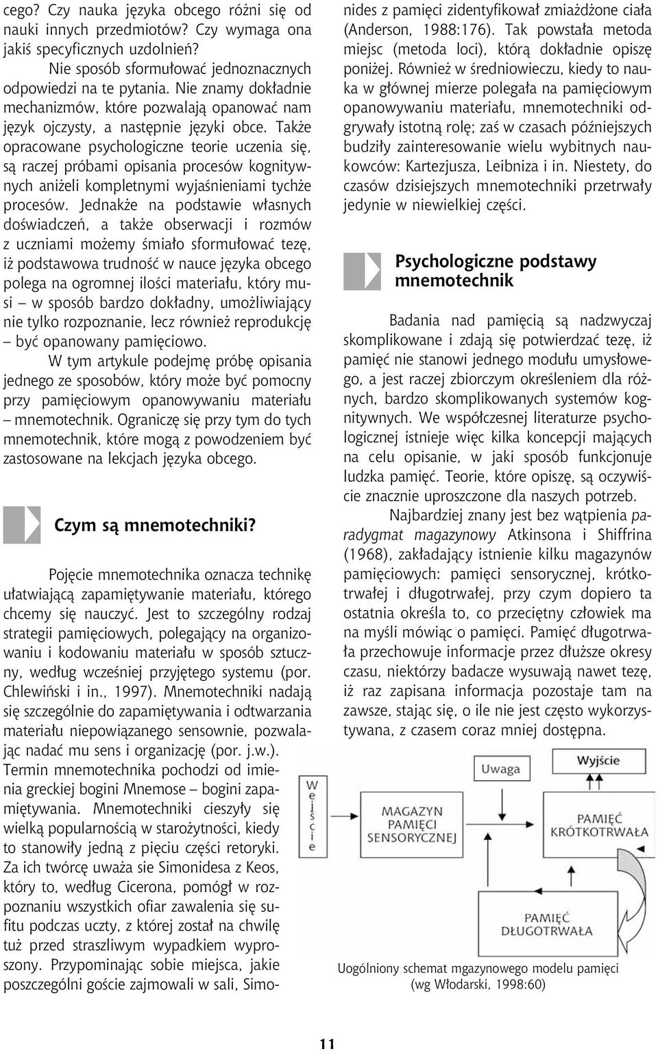 Tak e opracowane psychologiczne teorie uczenia siê, s¹ raczej próbami opisania procesów kognitywnych ani eli kompletnymi wyjaœnieniami tych e procesów.