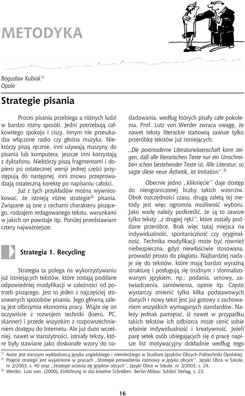 Niektórzy pisz¹ rêcznie, inni u ywaj¹ maszyny do pisania lub komputera, jeszcze inni korzystaj¹ z dyktafonu.