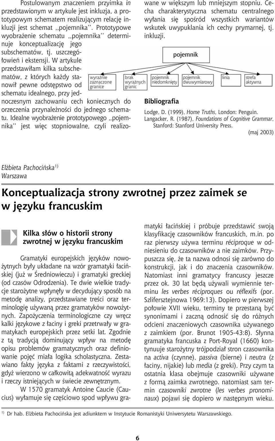 W artykule przedstawi³am kilka subschematów, z których ka dy stanowi³ pewne odstêpstwo od schematu idealnego, przy jednoczesnym zachowaniu cech koniecznych do orzeczenia przynale noœci do jednego