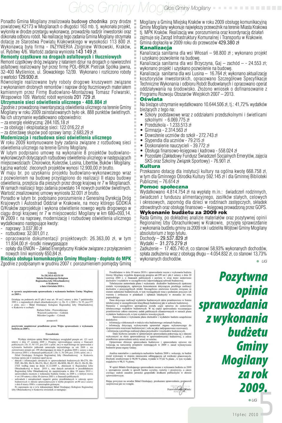 Na realizacjê tego zadania Gmina otrzyma³a dotacjê ze Starostwa Powiatu Krakowskiego w wysokoœci 113 800 z³. Wykonawc¹ by³a firma - IN YNIERIA Zbigniew Witkowski, Kraków, ul. Rybitwy 4/6.