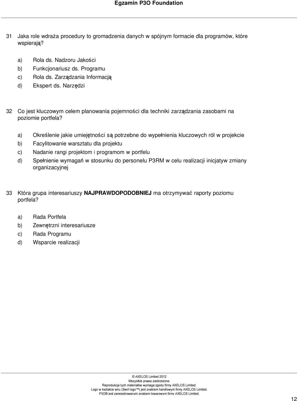 a) Określenie jakie umiejętności są potrzebne do wypełnienia kluczowych ról w projekcie b) Facylitowanie warsztatu dla projektu c) Nadanie rangi projektom i programom w portfelu d) Spełnienie