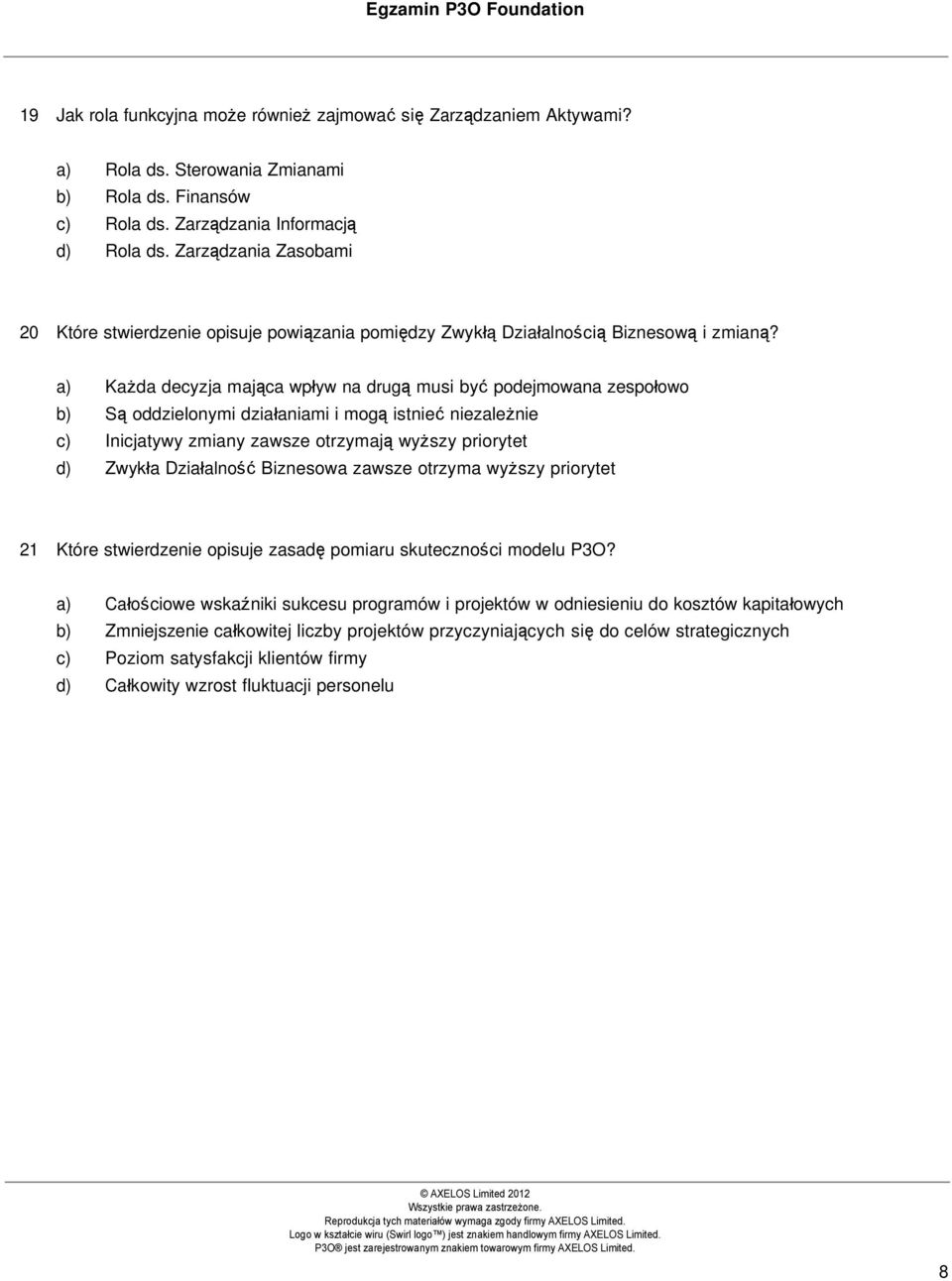 a) Każda decyzja mająca wpływ na drugą musi być podejmowana zespołowo b) Są oddzielonymi działaniami i mogą istnieć niezależnie c) Inicjatywy zmiany zawsze otrzymają wyższy priorytet d) Zwykła