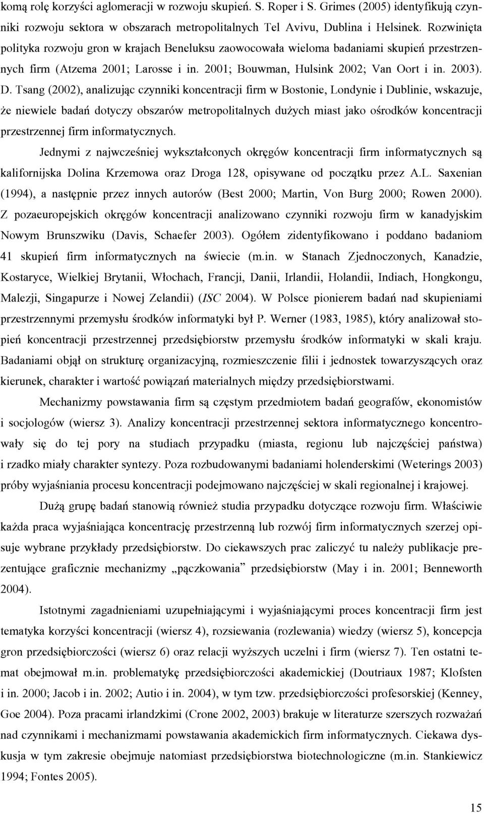 Tsang (2002), analizując czynniki koncentracji firm w Bostonie, Londynie i Dublinie, wskazuje, że niewiele badań dotyczy obszarów metropolitalnych dużych miast jako ośrodków koncentracji