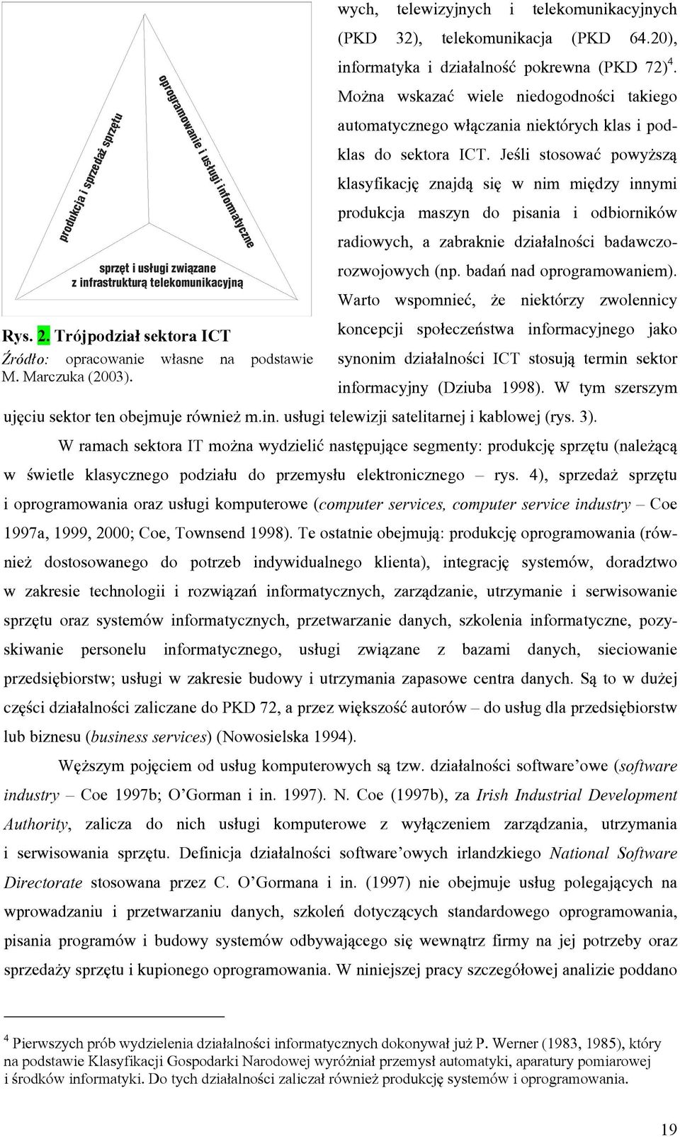 Jeśli stosować powyższą klasyfikację znajdą się w nim między innymi produkcja maszyn do pisania i odbiorników radiowych, a zabraknie działalności badawczorozwojowych (np. badań nad oprogramowaniem).