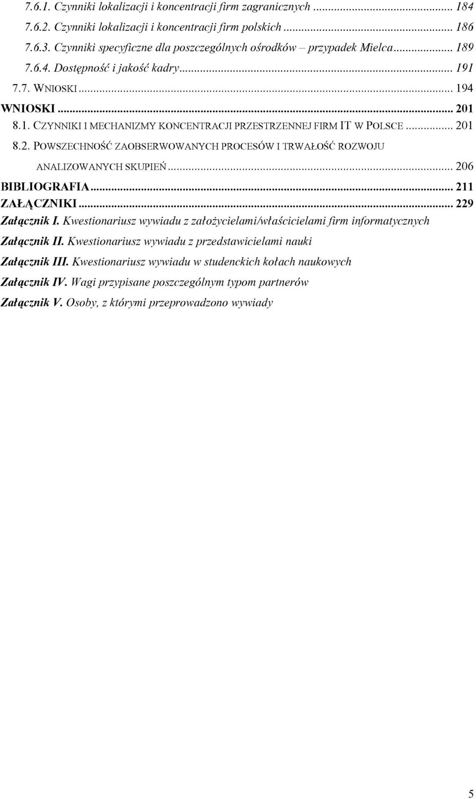 .. 201 8.2. POWSZECHNOŚĆ ZAOBSERWOWANYCH PROCESÓW I TRWAŁOŚĆ ROZWOJU ANALIZOWANYCH SKUPIEŃ... 206 BIBLIOGRAFIA... 211 ZAŁĄCZNIKI... 229 Załącznik I.