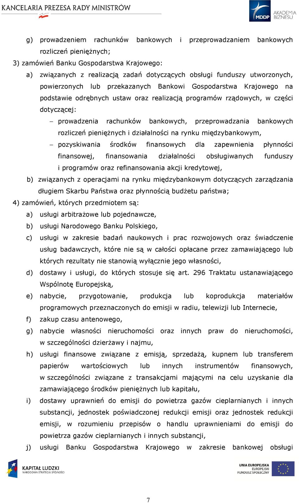 przeprowadzania bankowych rozliczeń pieniężnych i działalności na rynku międzybankowym, pozyskiwania środków finansowych dla zapewnienia płynności finansowej, finansowania działalności obsługiwanych