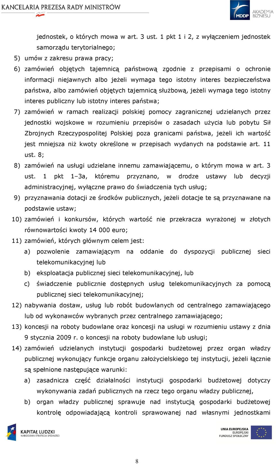 jeżeli wymaga tego istotny interes bezpieczeństwa państwa, albo zamówień objętych tajemnicą służbową, jeżeli wymaga tego istotny interes publiczny lub istotny interes państwa; 7) zamówień w ramach