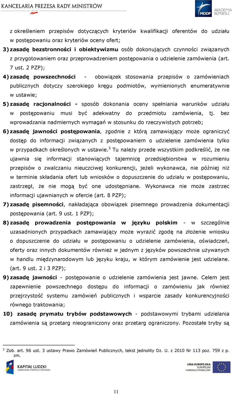 2 PZP); 4) zasadę powszechności - obowiązek stosowania przepisów o zamówieniach publicznych dotyczy szerokiego kręgu podmiotów, wymienionych enumeratywnie w ustawie; 5) zasadę racjonalności - sposób