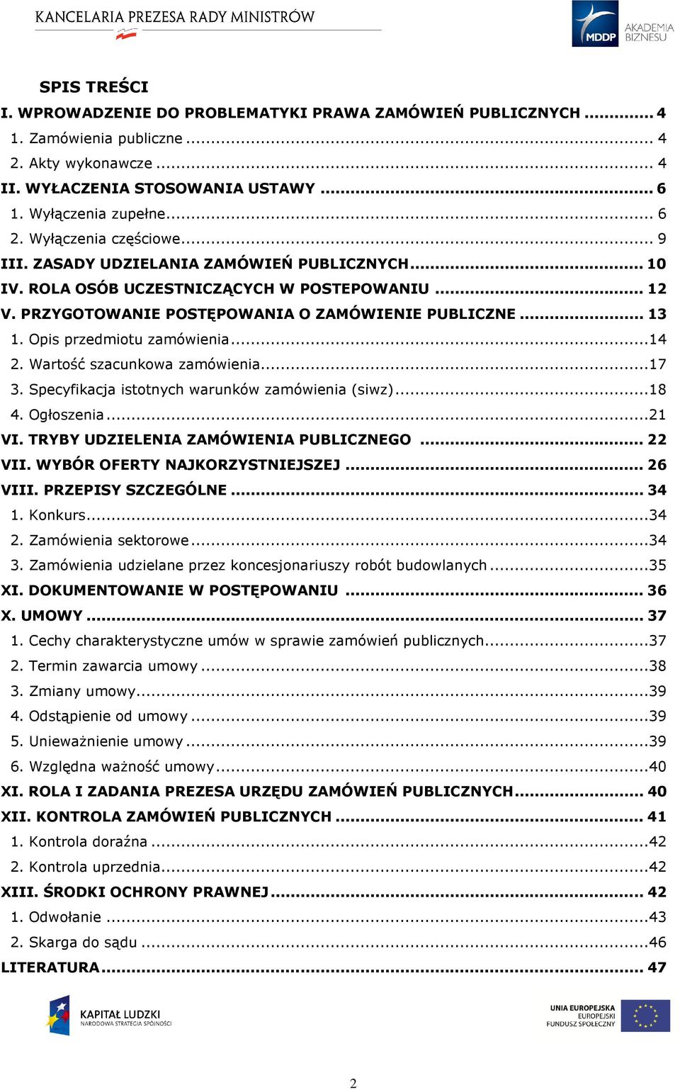 Opis przedmiotu zamówienia...14 2. Wartość szacunkowa zamówienia...17 3. Specyfikacja istotnych warunków zamówienia (siwz)...18 4. Ogłoszenia...21 VI. TRYBY UDZIELENIA ZAMÓWIENIA PUBLICZNEGO... 22 VII.