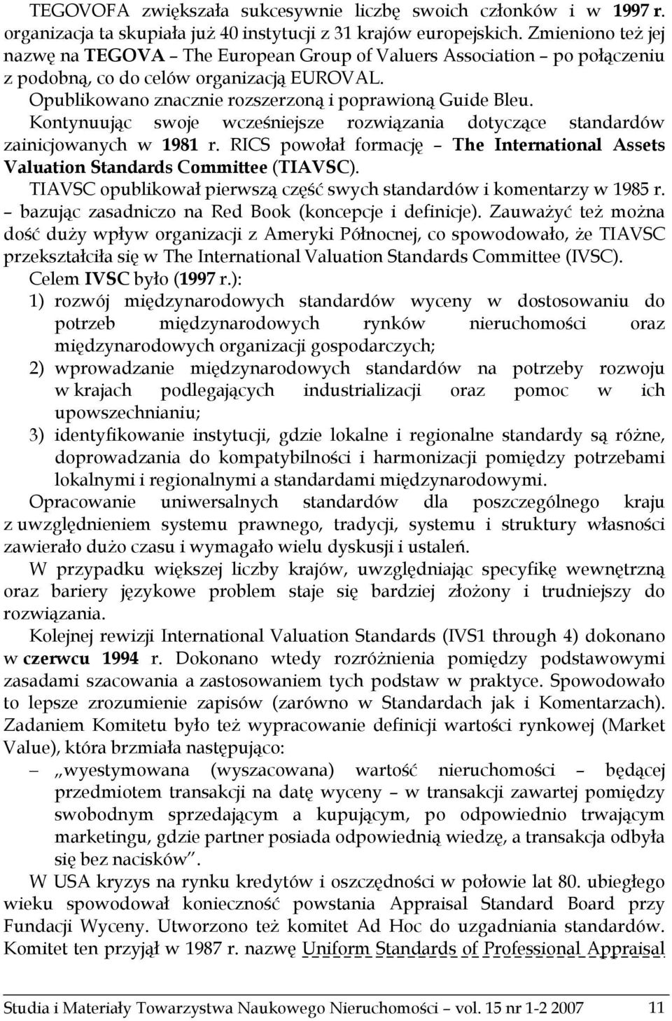 Kontynuując swoje wcześniejsze rozwiązania dotyczące standardów zainicjowanych w 1981 r. RICS powołał formację The International Assets Valuation Standards Committee (TIAVSC).