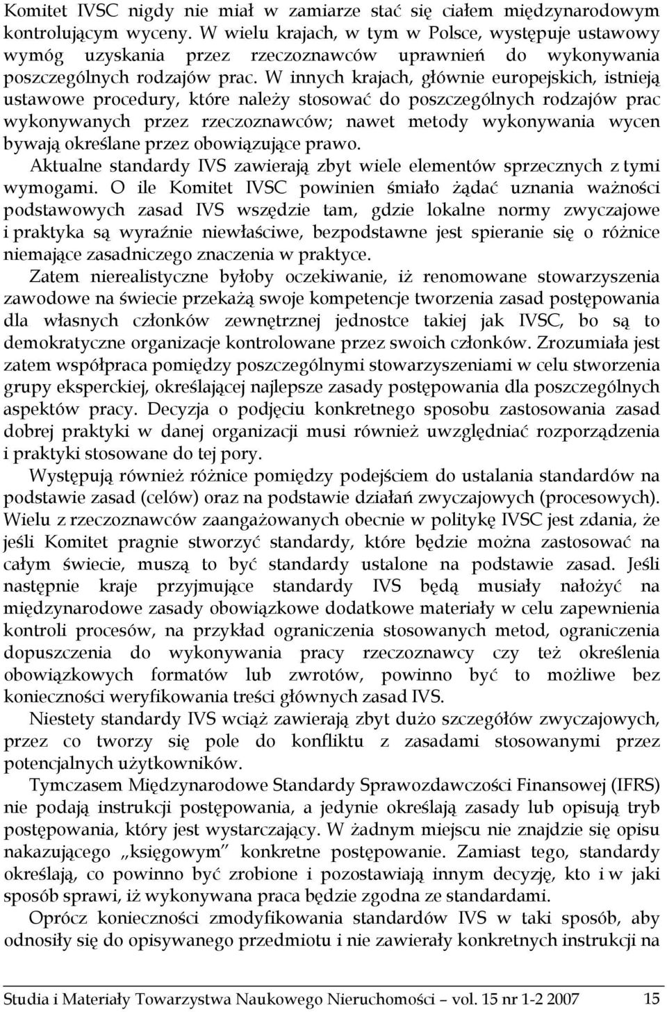 W innych krajach, głównie europejskich, istnieją ustawowe procedury, które należy stosować do poszczególnych rodzajów prac wykonywanych przez rzeczoznawców; nawet metody wykonywania wycen bywają