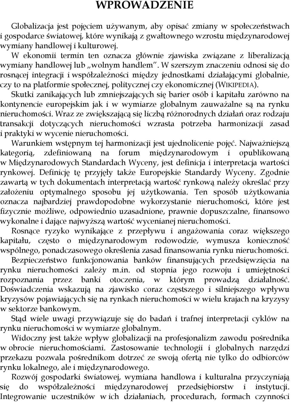 W szerszym znaczeniu odnosi się do rosnącej integracji i współzależności między jednostkami działającymi globalnie, czy to na platformie społecznej, politycznej czy ekonomicznej (WIKIPEDIA).