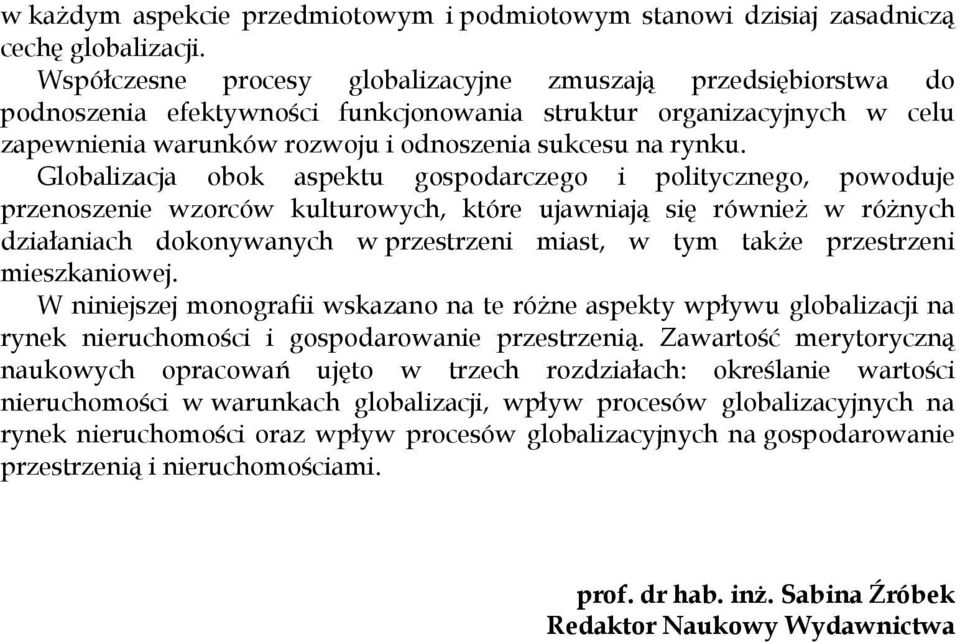 Globalizacja obok aspektu gospodarczego i politycznego, powoduje przenoszenie wzorców kulturowych, które ujawniają się również w różnych działaniach dokonywanych w przestrzeni miast, w tym także