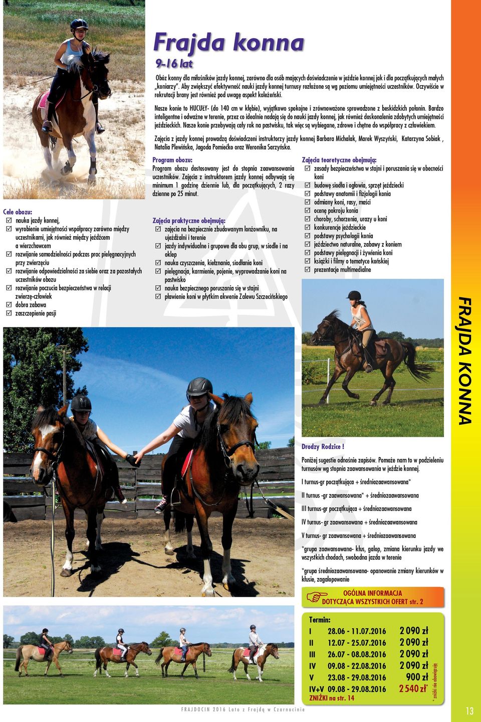 9-16 lat Obóz konny dla miłośników jazdy konnej, zarówno dla osób mających doświadczenie w jeździe konnej jak i dla początkujących małych koniarzy.