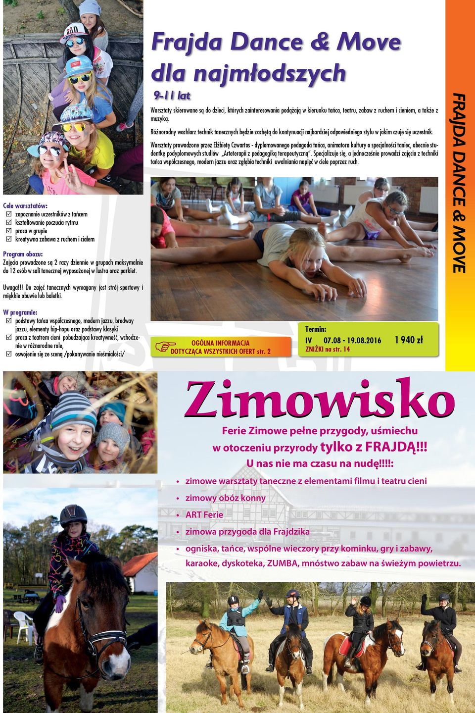 Frajda Dance & Move dla najmłodszych 9-11 lat Warsztaty skierowane są do dzieci, których zainteresowania podążają w kierunku tańca, teatru, zabaw z ruchem i cieniem, a także z muzyką.