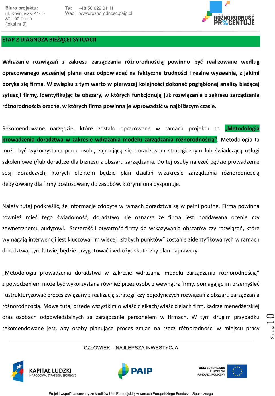 W związku z tym warto w pierwszej kolejności dokonać pogłębionej analizy bieżącej sytuacji firmy, identyfikując te obszary, w których funkcjonują już rozwiązania z zakresu zarządzania różnorodnością