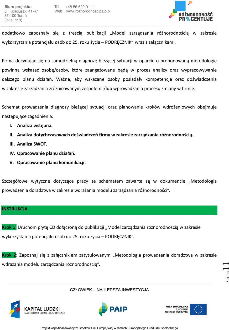 planu działań. Ważne, aby wskazane osoby posiadały kompetencje oraz doświadczenia w zakresie zarządzania zróżnicowanym zespołem i/lub wprowadzania procesu zmiany w firmie.