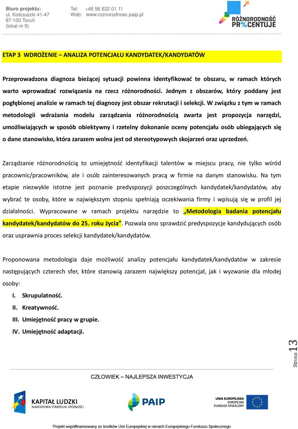 W związku z tym w ramach metodologii wdrażania modelu zarządzania różnorodnością zwarta jest propozycja narzędzi, umożliwiających w sposób obiektywny i rzetelny dokonanie oceny potencjału osób