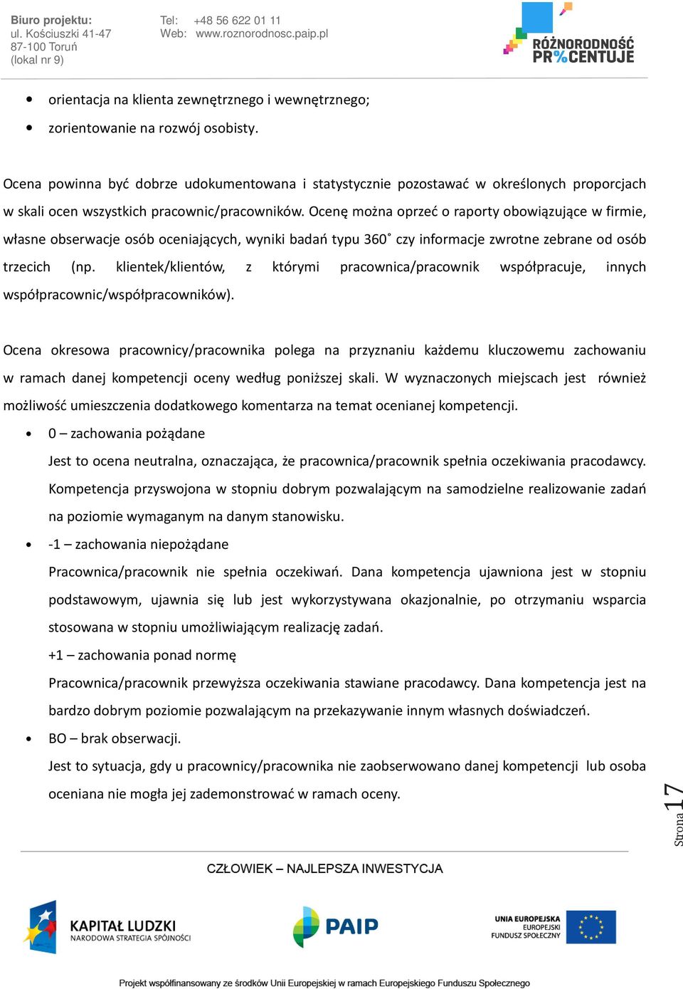 Ocenę można oprzeć o raporty obowiązujące w firmie, własne obserwacje osób oceniających, wyniki badań typu 360 czy informacje zwrotne zebrane od osób trzecich (np.