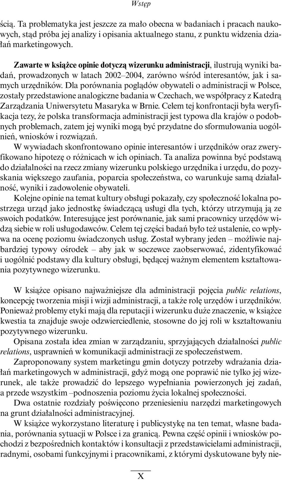 Dla porównania poglàdów obywateli o administracji w Polsce, zosta y przedstawione analogiczne badania w Czechach, we wspó pracy z Katedrà Zarzàdzania Uniwersytetu Masaryka w Brnie.