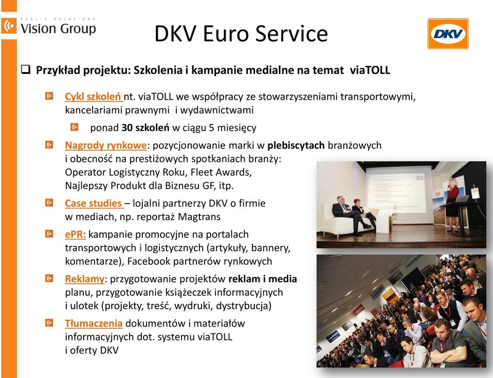 obecność na prestiżowych spotkaniach branży: Operator Logistyczny Roku, Fleet Awards, Najlepszy Produkt dla Biznesu GF, itp. Case studies lojalni partnerzy DKV o firmie w mediach, np.