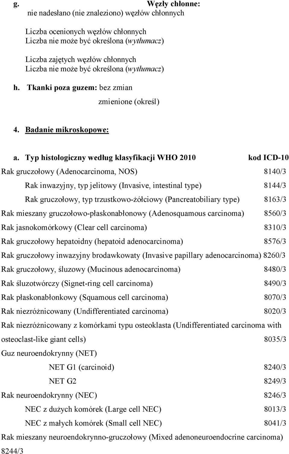 Typ histologiczny według klasyfikacji WHO 2010 kod ICD-10 Rak gruczołowy (Adenocarcinoma, NOS) 8140/3 Rak inwazyjny, typ jelitowy (Invasive, intestinal type) 8144/3 Rak gruczołowy, typ