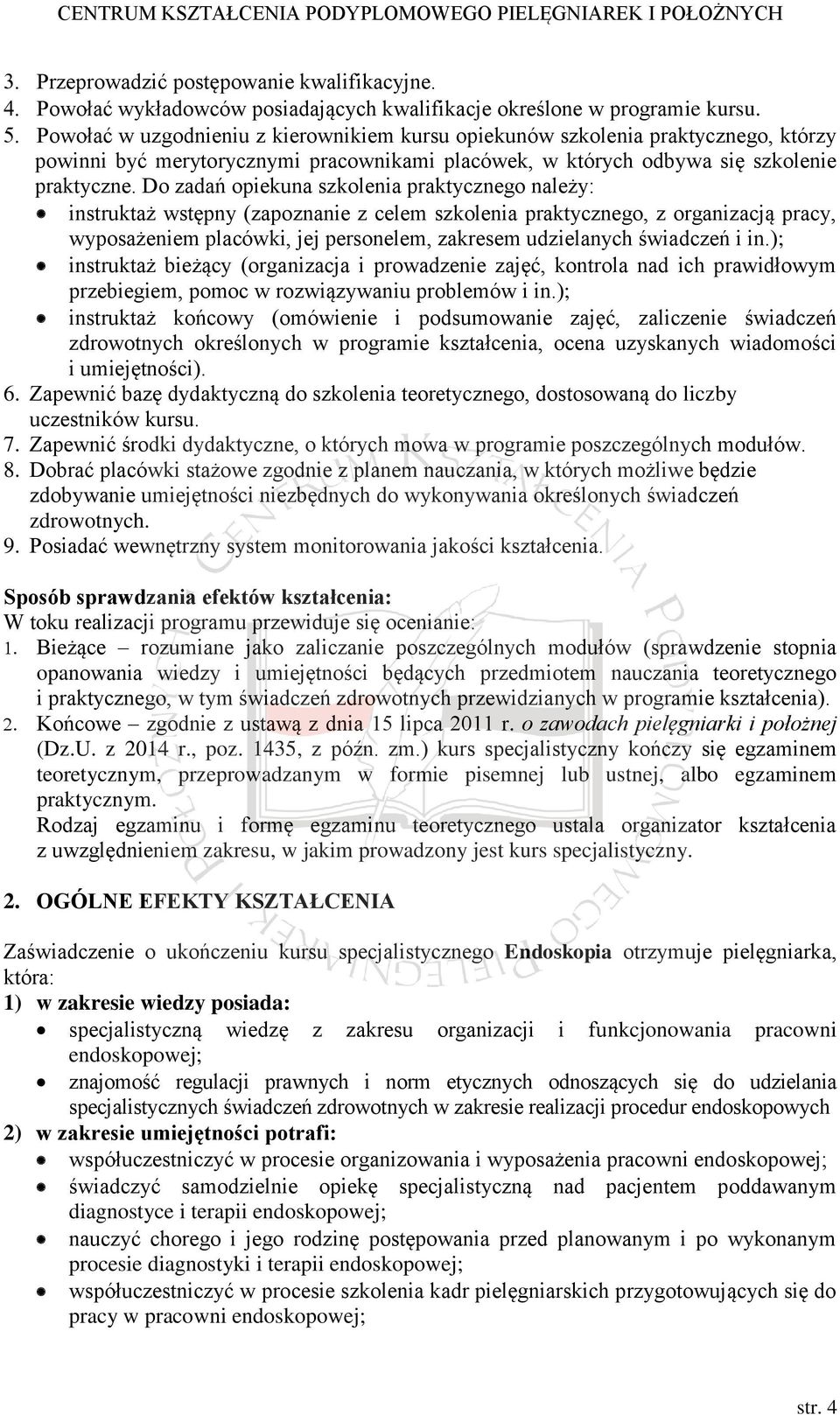 Do zadań opiekuna szkolenia praktycznego należy: instruktaż wstępny (zapoznanie z celem szkolenia praktycznego, z organizacją pracy, wyposażeniem placówki, jej personelem, zakresem udzielanych