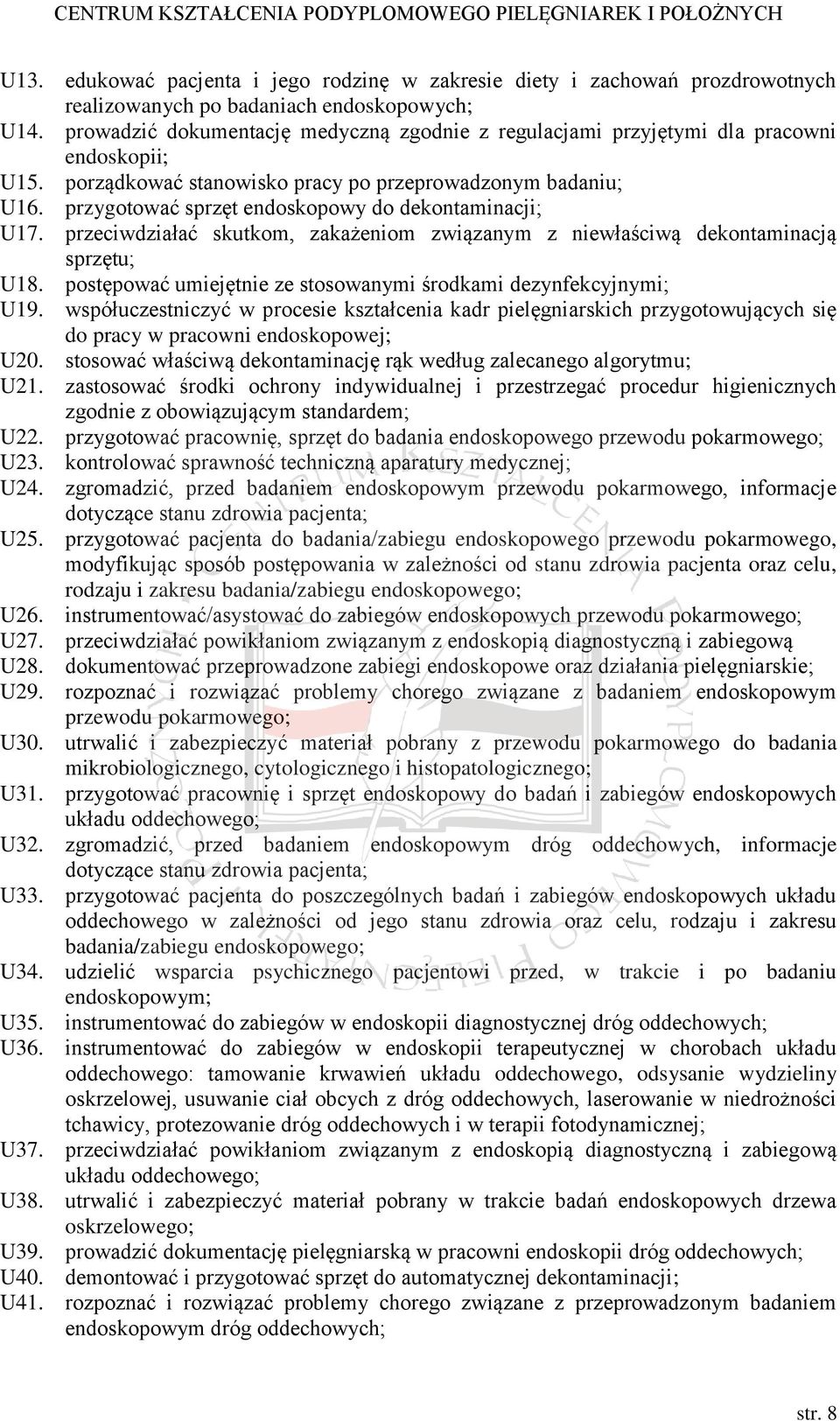 przygotować sprzęt endoskopowy do dekontaminacji; U17. przeciwdziałać skutkom, zakażeniom związanym z niewłaściwą dekontaminacją sprzętu; U18.