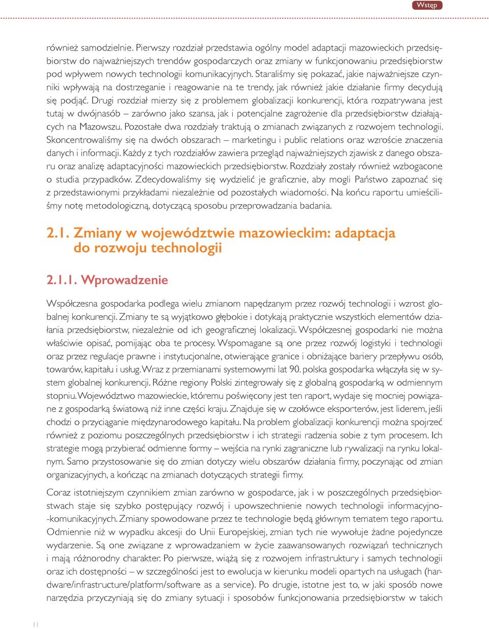 komunikacyjnych. Staraliśmy się pokazać, jakie najważniejsze czynniki wpływają na dostrzeganie i reagowanie na te trendy, jak również jakie działanie firmy decydują się podjąć.