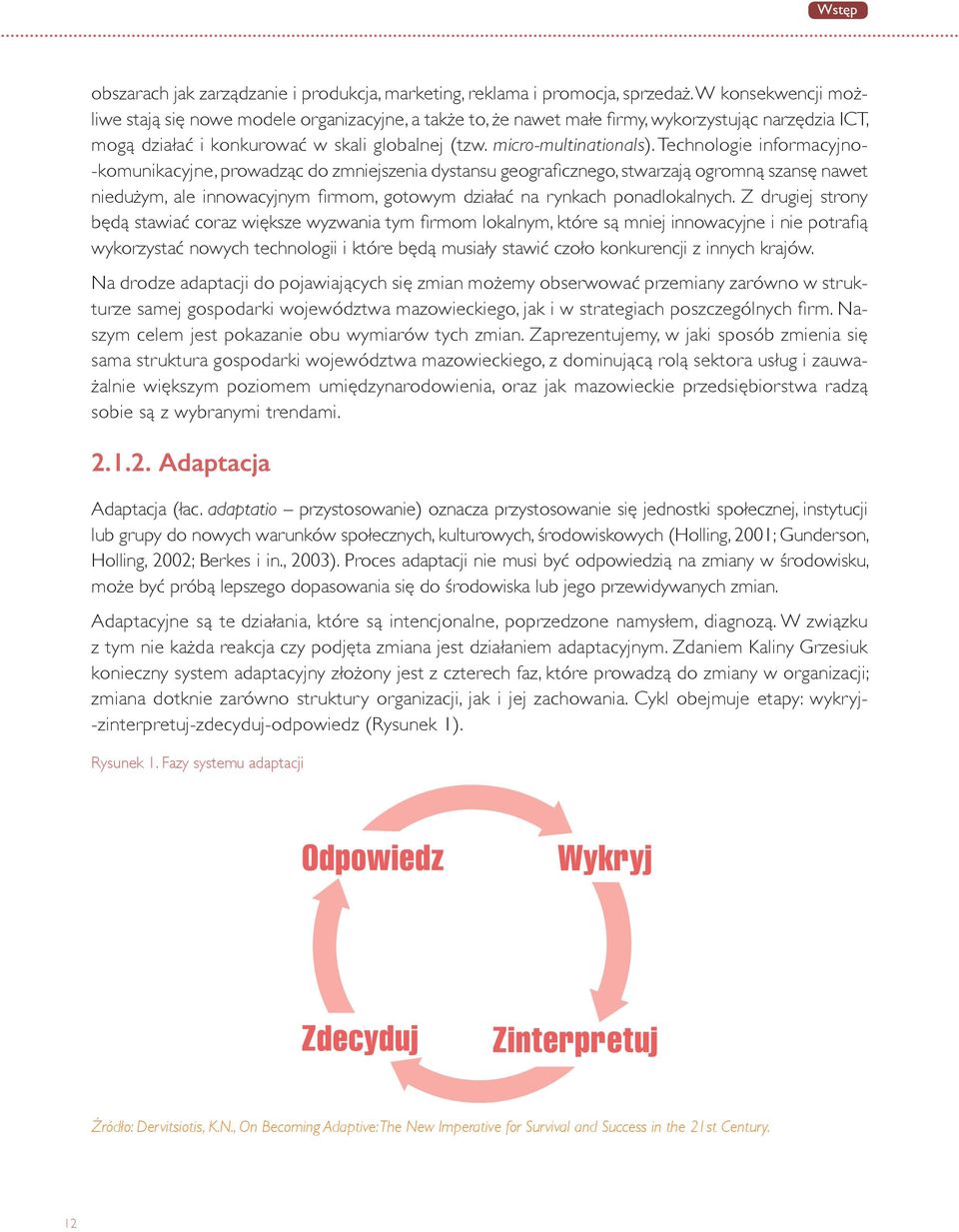 Technologie informacyjno- -komunikacyjne, prowadząc do zmniejszenia dystansu geograficznego, stwarzają ogromną szansę nawet niedużym, ale innowacyjnym firmom, gotowym działać na rynkach