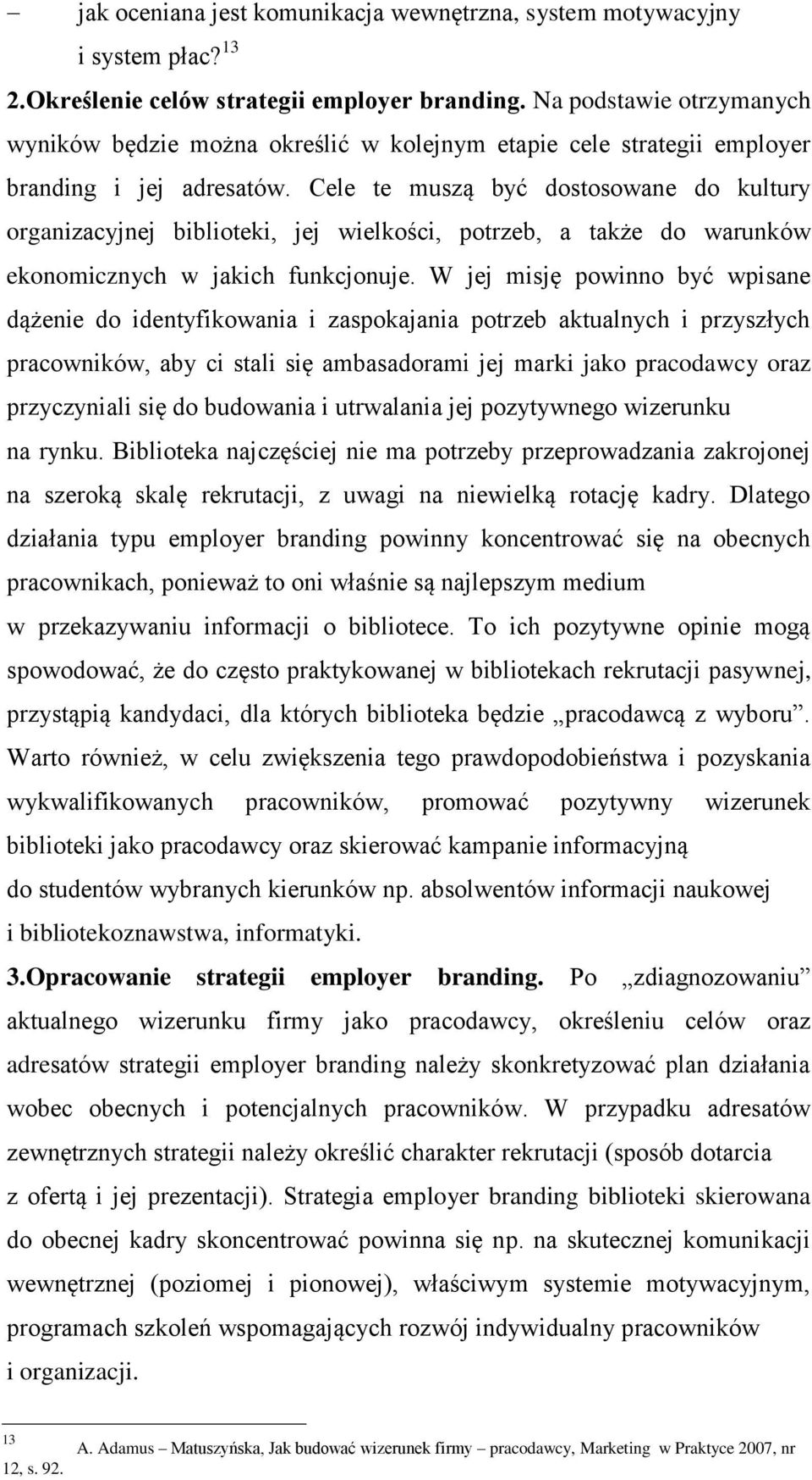 Cele te muszą być dostosowane do kultury organizacyjnej biblioteki, jej wielkości, potrzeb, a także do warunków ekonomicznych w jakich funkcjonuje.