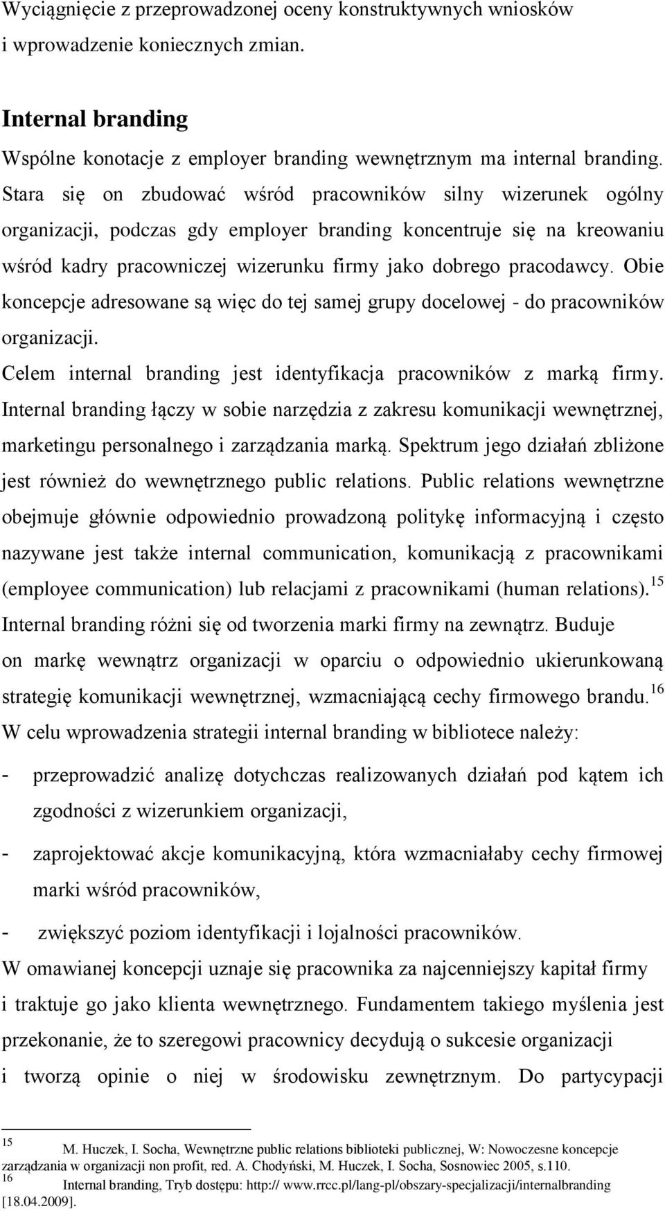 Obie koncepcje adresowane są więc do tej samej grupy docelowej - do pracowników organizacji. Celem internal branding jest identyfikacja pracowników z marką firmy.