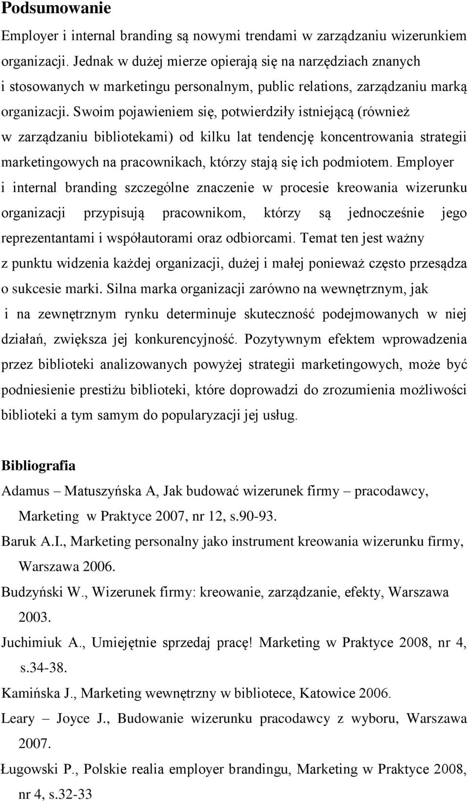 Swoim pojawieniem się, potwierdziły istniejącą (również w zarządzaniu bibliotekami) od kilku lat tendencję koncentrowania strategii marketingowych na pracownikach, którzy stają się ich podmiotem.