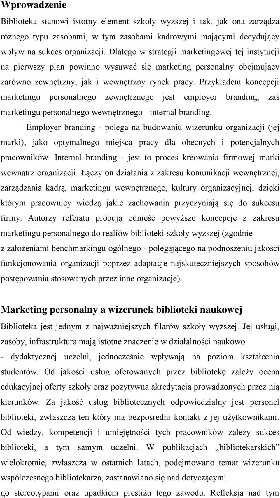 Przykładem koncepcji marketingu personalnego zewnętrznego jest employer branding, zaś marketingu personalnego wewnętrznego - internal branding.