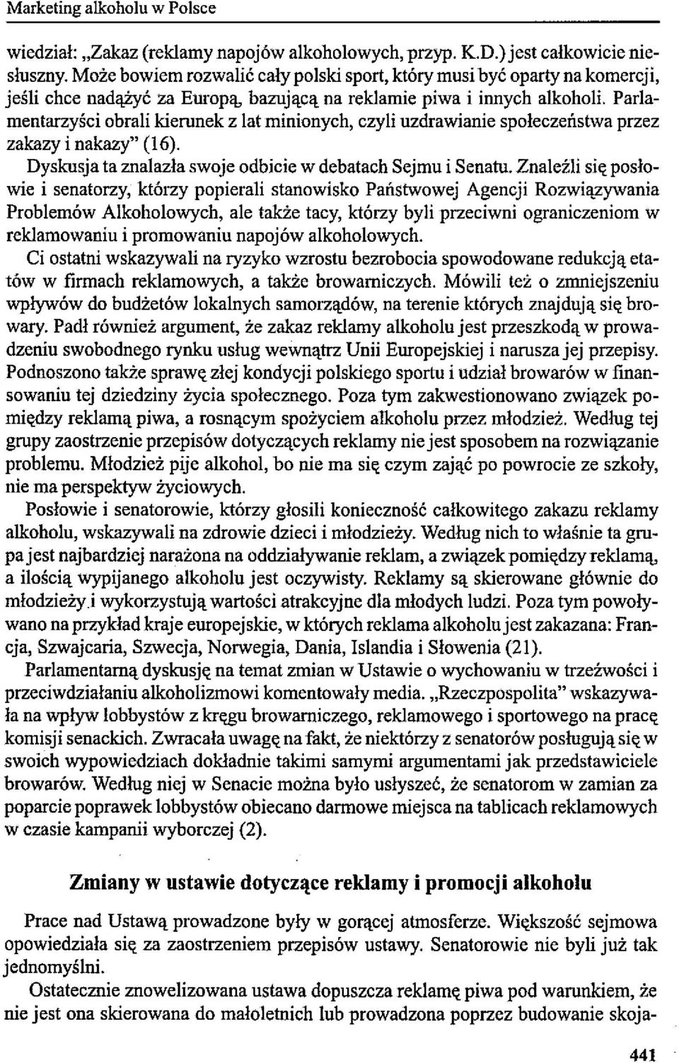 Parlamentarzyści obrali kierunek z lat minionych, czyli uzdrawianie społeczeństwa przez zakazy i nakazy" (16). Dyskusja ta znalazła swoje odbicie w debatach Sejmu i Senatu.