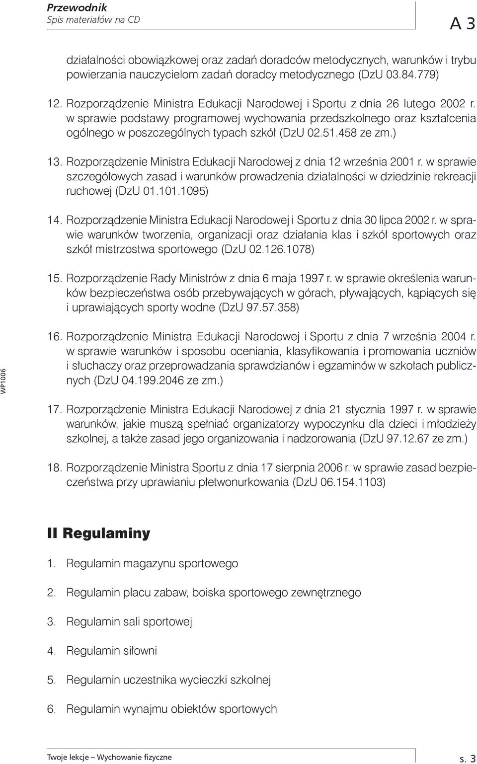 51.458 13. Rozporządzenie Ministra Edukacji Narodowej z dnia 12 września 2001 r. w sprawie szczegółowych zasad i warunków prowadzenia działalności w dziedzinie rekreacji ruchowej (DzU 01.101.1095) 14.