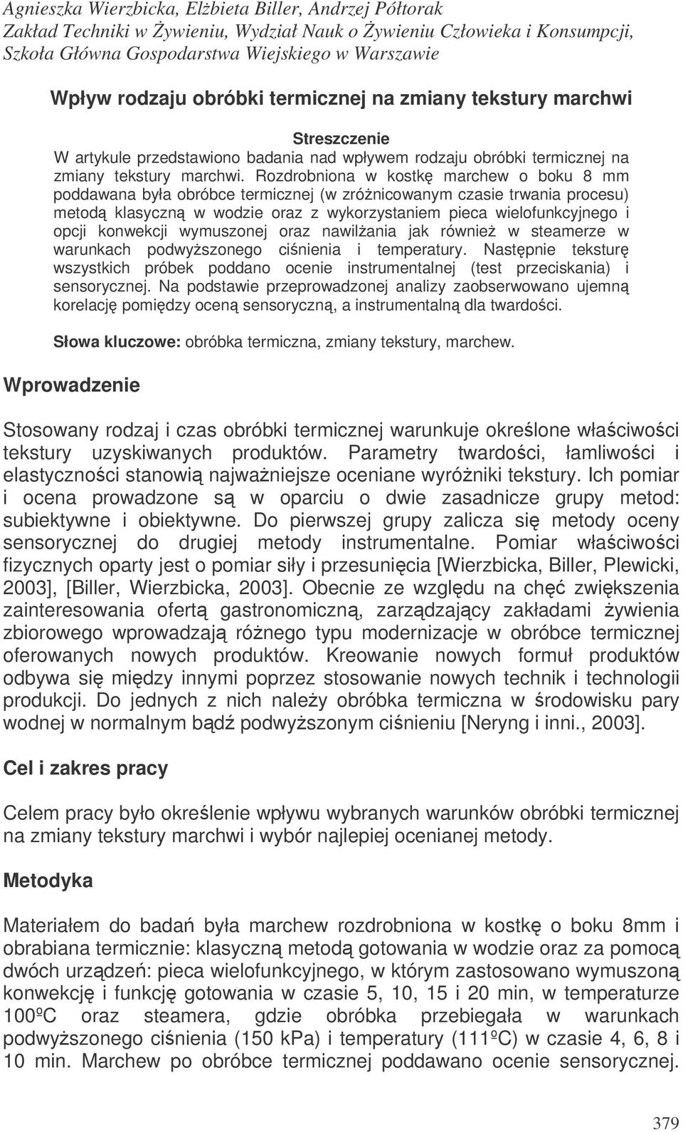 Rozdrobniona w kostk marchew o boku 8 mm poddawana była obróbce termicznej (w zrónicowanym czasie trwania procesu) metod klasyczn w wodzie oraz z wykorzystaniem pieca wielofunkcyjnego i opcji