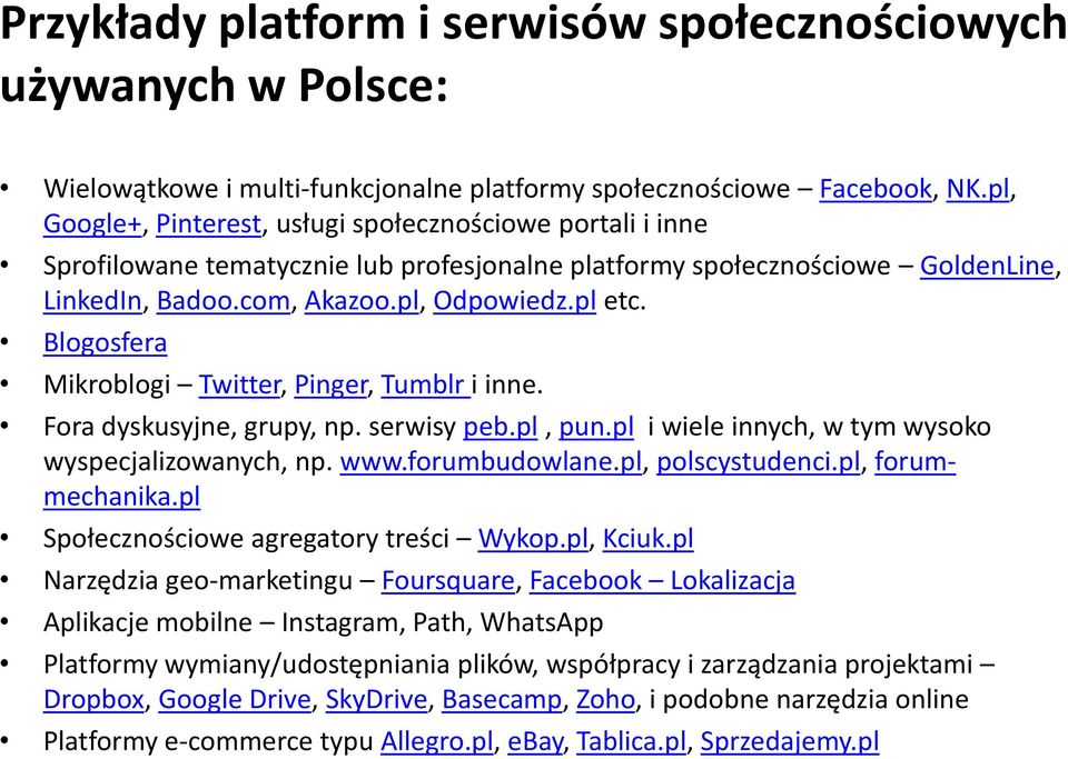 Blogosfera Mikroblogi Twitter, Pinger, Tumblr i inne. Fora dyskusyjne, grupy, np. serwisy peb.pl, pun.pl i wiele innych, w tym wysoko wyspecjalizowanych, np. www.forumbudowlane.pl, polscystudenci.