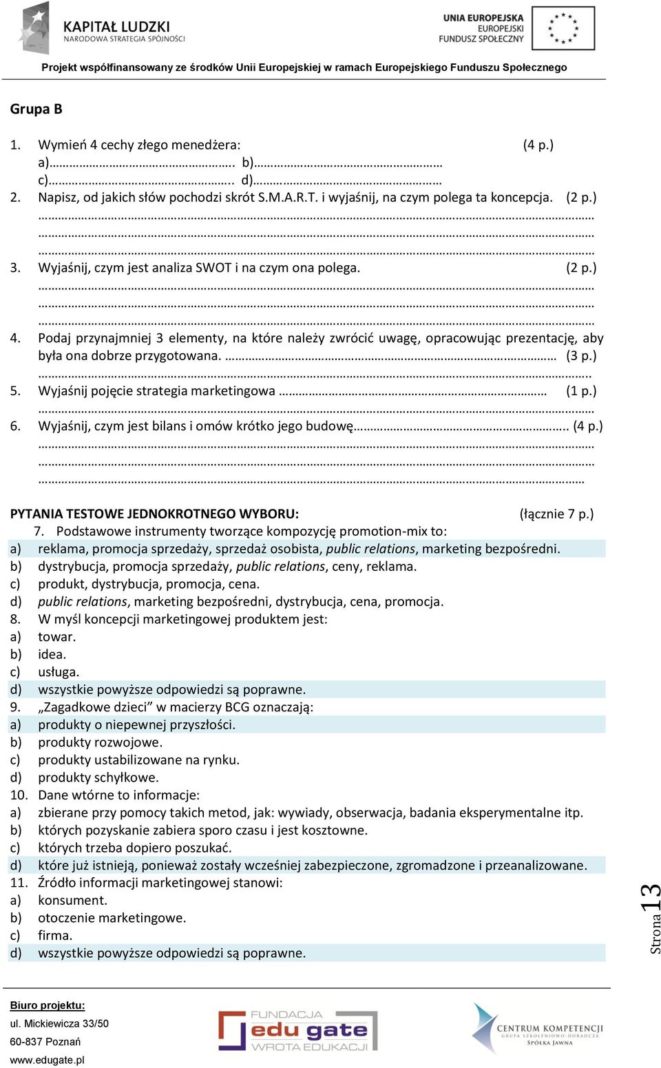 Wyjaśnij pojęcie strategia marketingowa (1 p.) 6. Wyjaśnij, czym jest bilans i omów krótko jego budowę.. (4 p.) PYTANIA TESTOWE JEDNOKROTNEGO WYBORU: (łącznie 7 p.) 7.