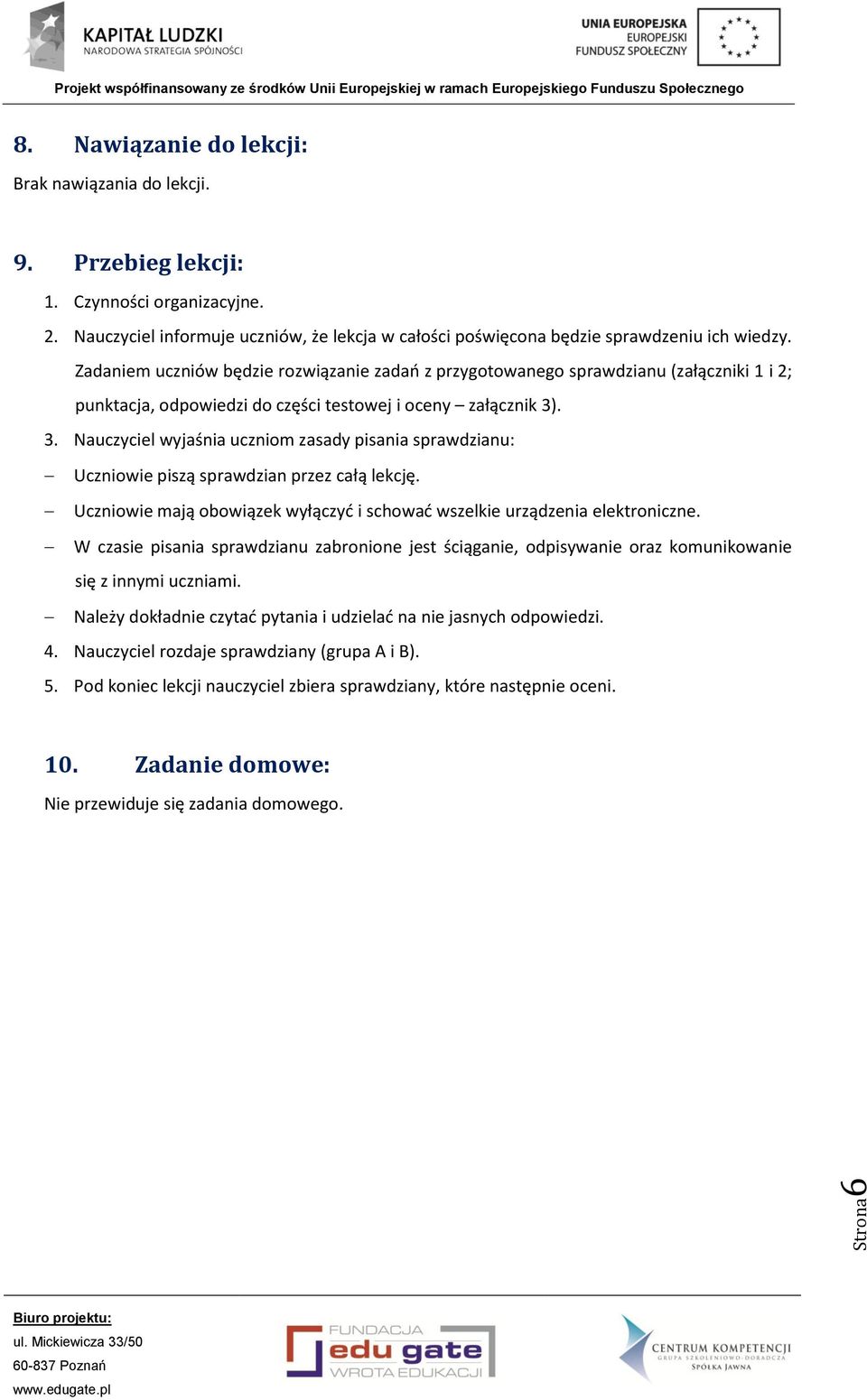 Zadaniem uczniów będzie rozwiązanie zadań z przygotowanego sprawdzianu (załączniki 1 i 2; punktacja, odpowiedzi do części testowej i oceny załącznik 3)