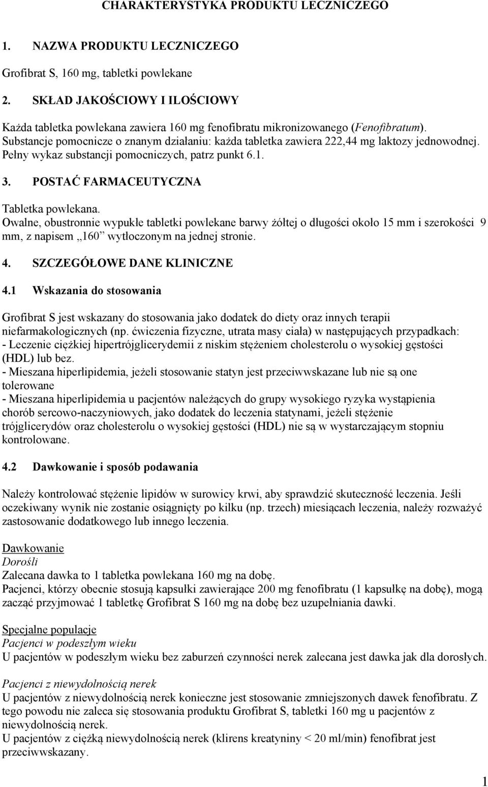 Substancje pomocnicze o znanym działaniu: każda tabletka zawiera 222,44 mg laktozy jednowodnej. Pełny wykaz substancji pomocniczych, patrz punkt 6.1. 3. POSTAĆ FARMACEUTYCZNA Tabletka powlekana.