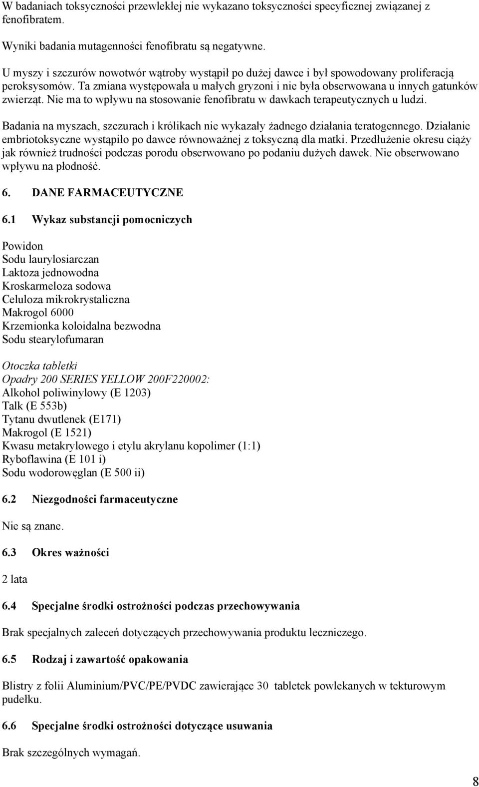 Nie ma to wpływu na stosowanie fenofibratu w dawkach terapeutycznych u ludzi. Badania na myszach, szczurach i królikach nie wykazały żadnego działania teratogennego.