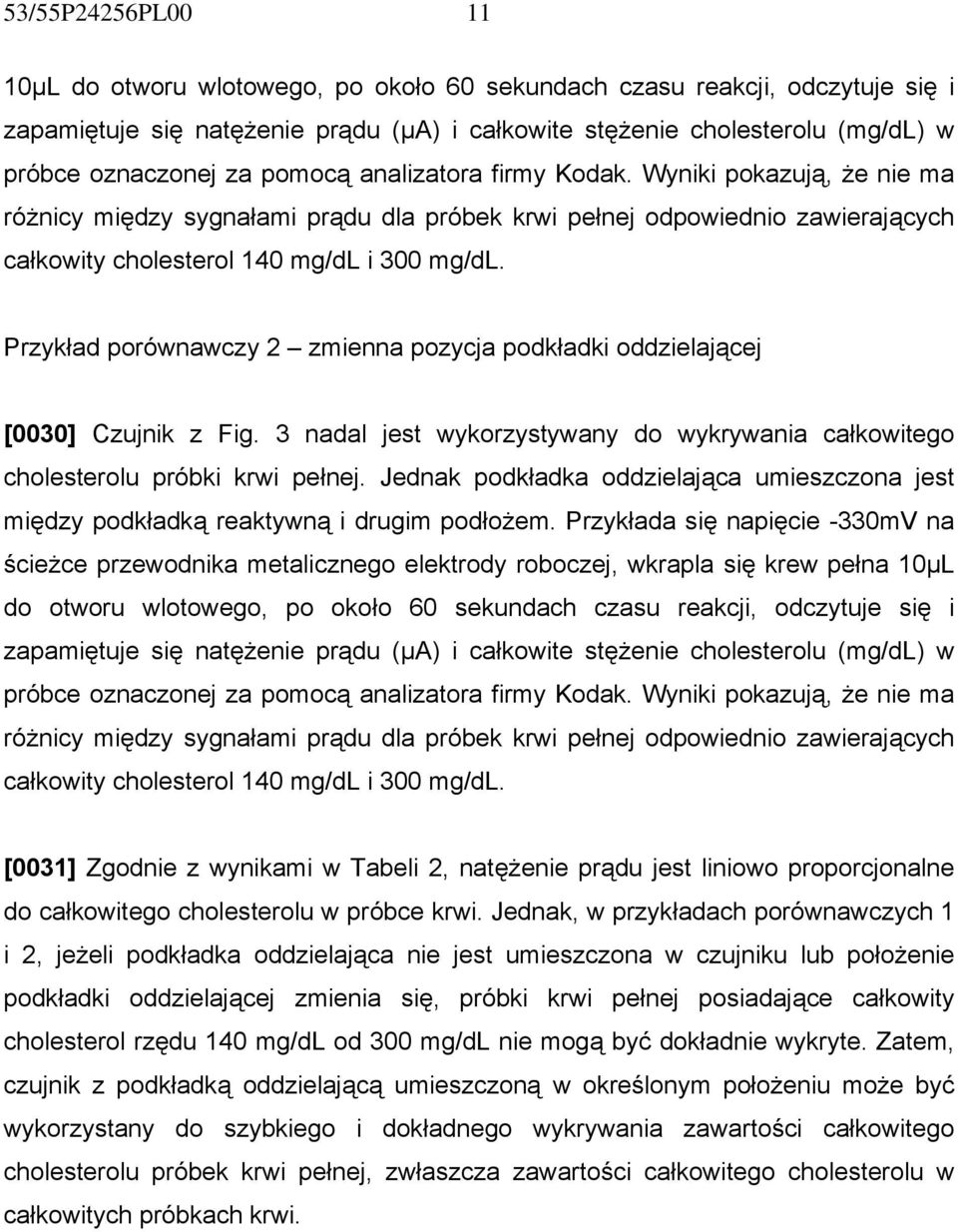 Przykład porównawczy 2 zmienna pozycja podkładki oddzielającej [0030] Czujnik z Fig. 3 nadal jest wykorzystywany do wykrywania całkowitego cholesterolu próbki krwi pełnej.