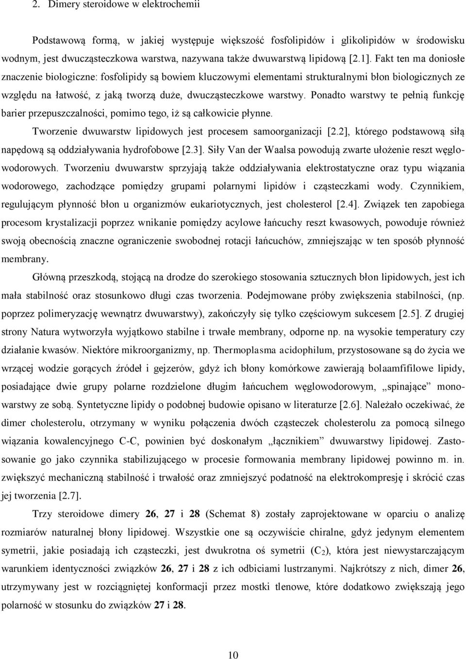 Ponadto warstwy te pełnią funkcję barier przepuszczalności, pomimo tego, iż są całkowicie płynne. Tworzenie dwuwarstw lipidowych jest procesem samoorganizacji [2.