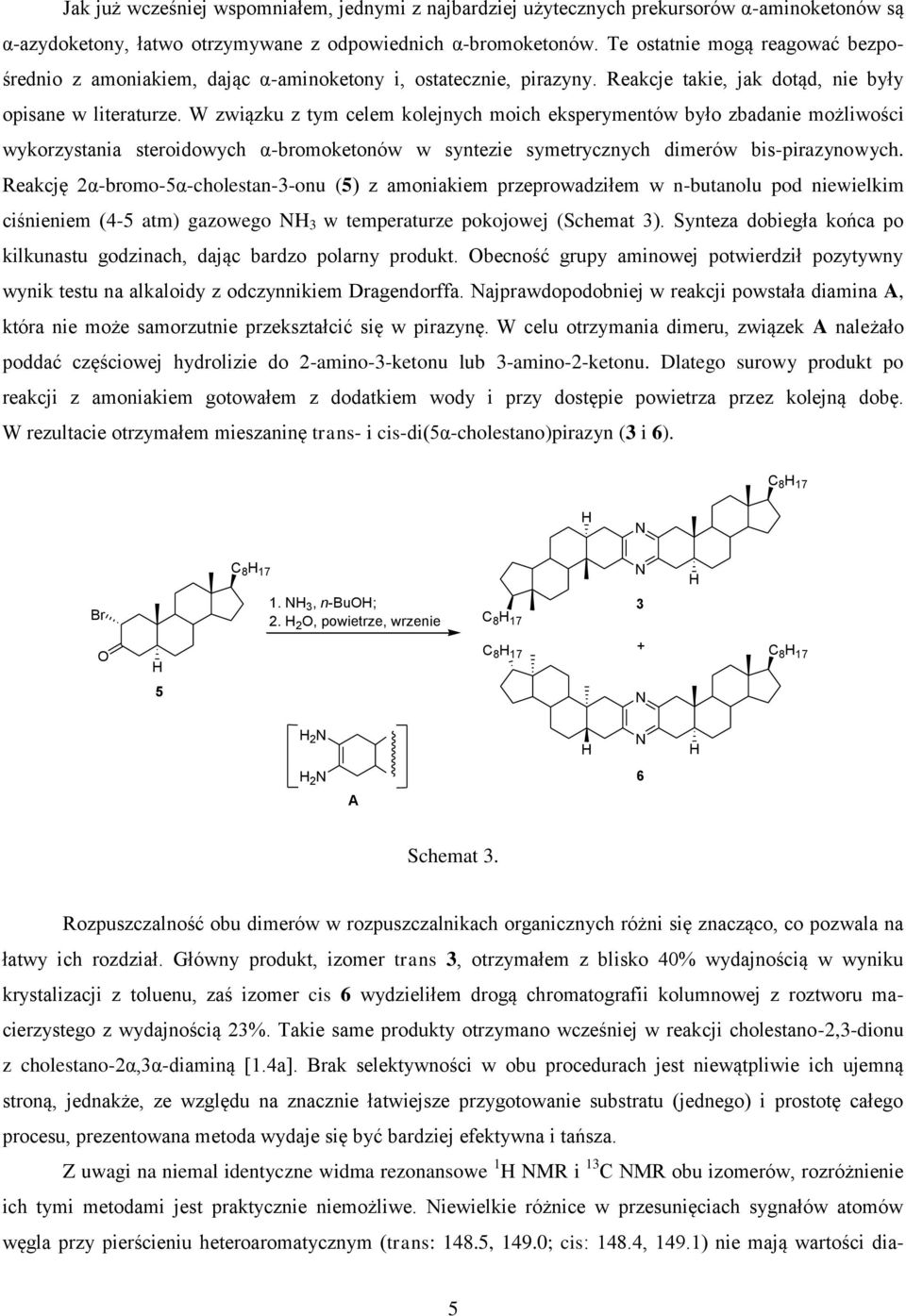 W związku z tym celem kolejnych moich eksperymentów było zbadanie możliwości wykorzystania steroidowych α-bromoketonów w syntezie symetrycznych dimerów bis-pirazynowych.