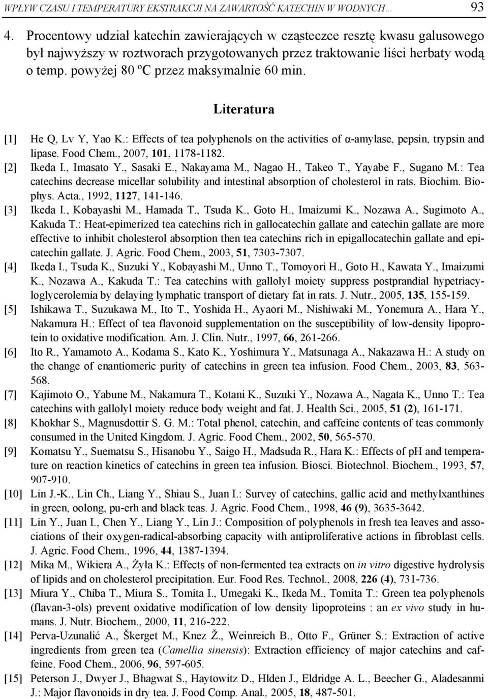 powyżej 80 ºC przez maksymalnie 60 min. Literatura [1] He Q, Lv Y, Yao K.: Effects of tea polyphenols on the activities of α-amylase, pepsin, trypsin and lipase. Food Chem., 2007, 101, 1178-1182.